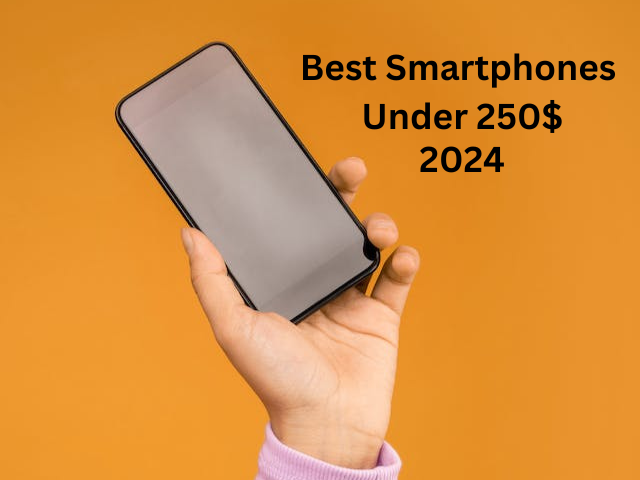 Best Smartphones Under 250$ in 2024